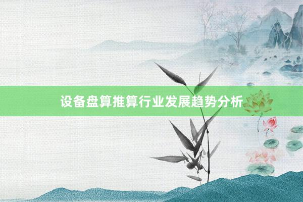 设备盘算推算行业发展趋势分析