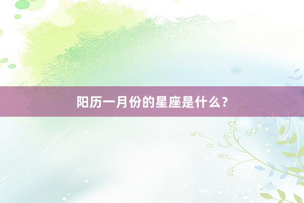 阳历一月份的星座是什么？